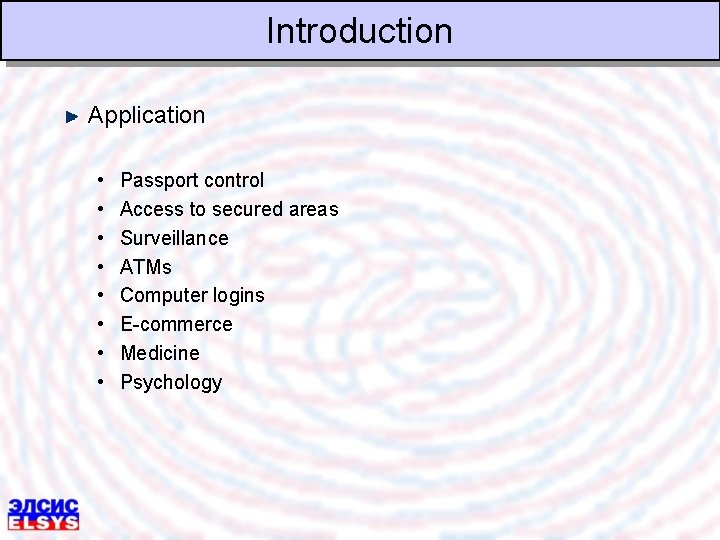 Introduction Application • • Passport control Access to secured areas Surveillance ATMs Computer logins