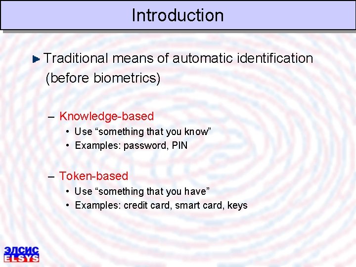 Introduction Traditional means of automatic identification (before biometrics) – Knowledge-based • Use “something that