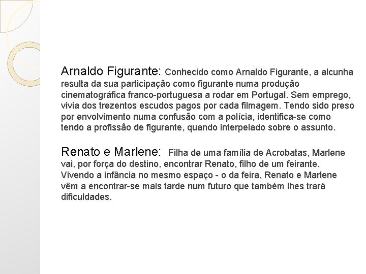 Arnaldo Figurante: Conhecido como Arnaldo Figurante, a alcunha resulta da sua participação como figurante