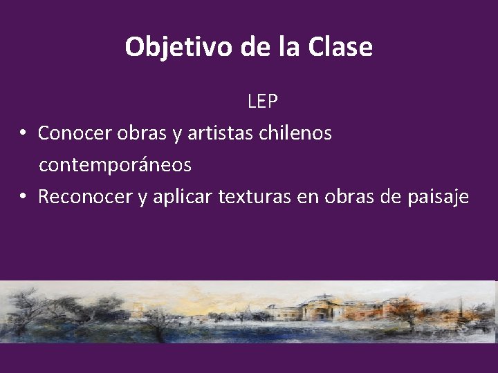 Objetivo de la Clase LEP • Conocer obras y artistas chilenos contemporáneos • Reconocer