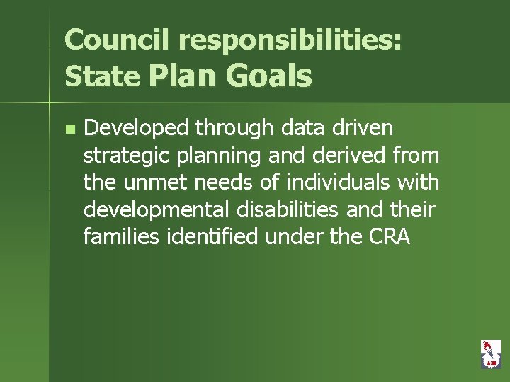 Council responsibilities: State Plan Goals n Developed through data driven strategic planning and derived