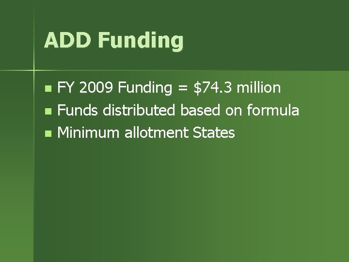 ADD Funding FY 2009 Funding = $74. 3 million n Funds distributed based on