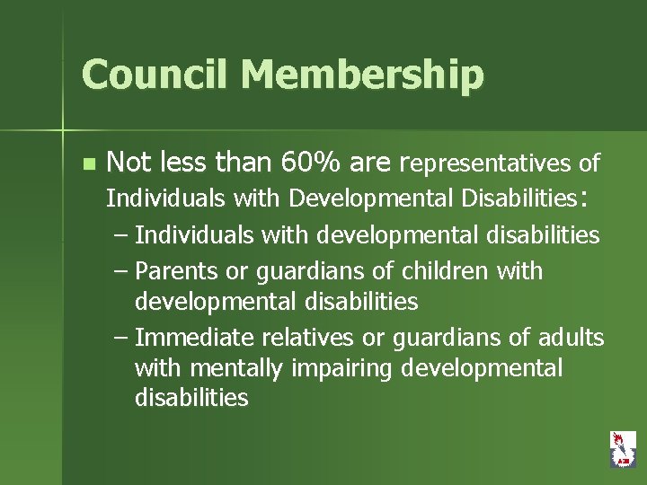 Council Membership n Not less than 60% are representatives of Individuals with Developmental Disabilities: