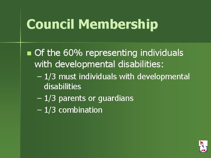 Council Membership n Of the 60% representing individuals with developmental disabilities: – 1/3 must