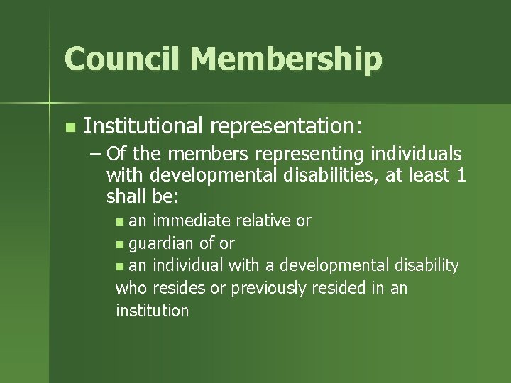 Council Membership n Institutional representation: – Of the members representing individuals with developmental disabilities,