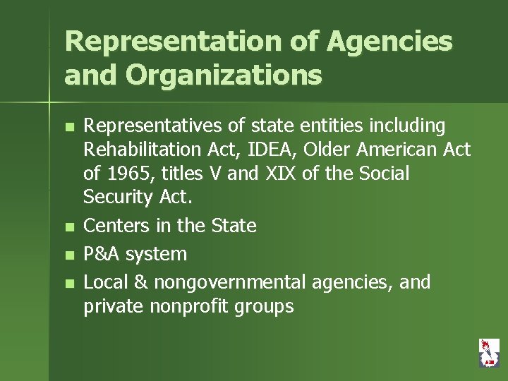 Representation of Agencies and Organizations n n Representatives of state entities including Rehabilitation Act,