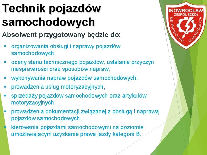 Technik pojazdów samochodowych Absolwent przygotowany będzie do: organizowania obsługi i naprawy pojazdów samochodowych, oceny