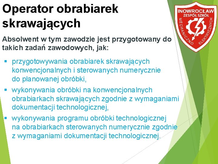 Operator obrabiarek skrawających Absolwent w tym zawodzie jest przygotowany do takich zadań zawodowych, jak: