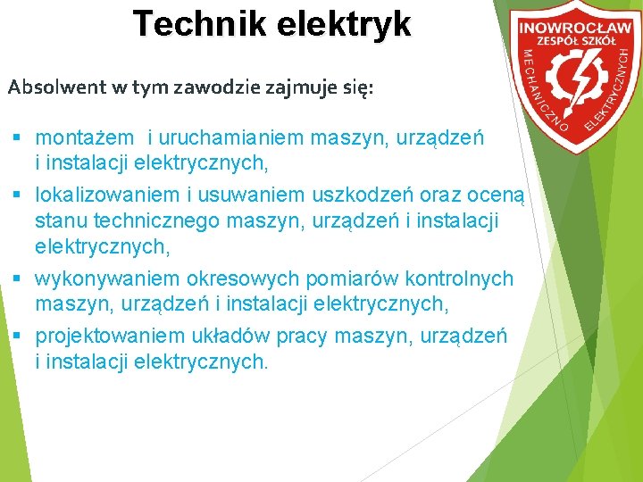 Technik elektryk Absolwent w tym zawodzie zajmuje się: montażem i uruchamianiem maszyn, urządzeń i