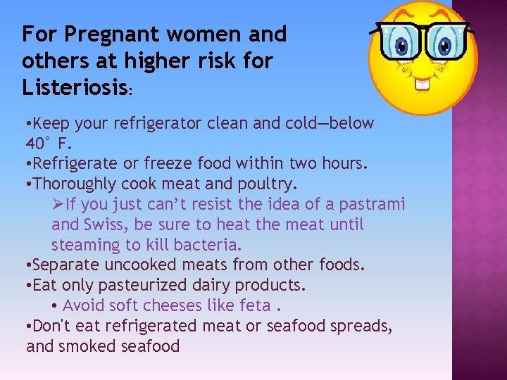 For Pregnant women and others at higher risk for Listeriosis: • Keep your refrigerator