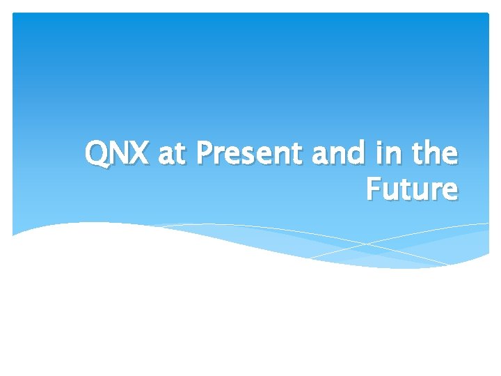 QNX at Present and in the Future 