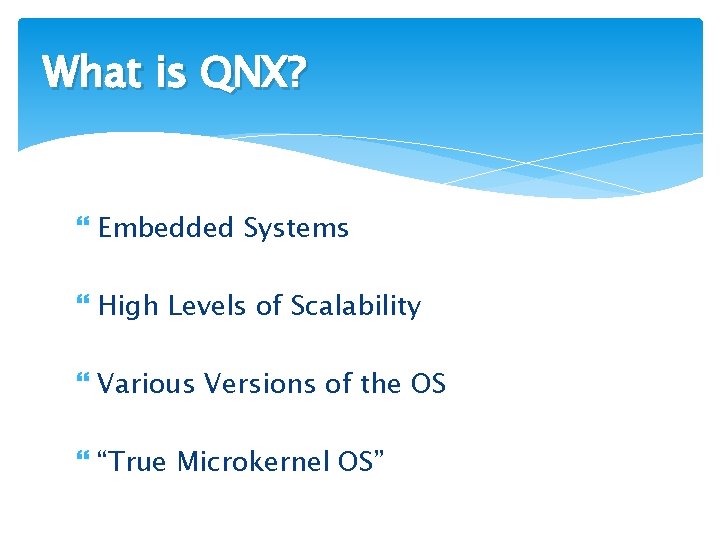What is QNX? Embedded Systems High Levels of Scalability Various Versions of the OS