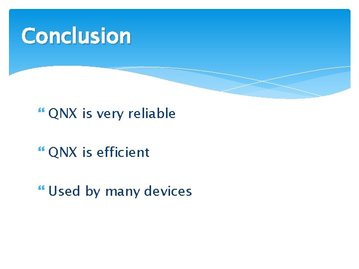 Conclusion QNX is very reliable QNX is efficient Used by many devices 