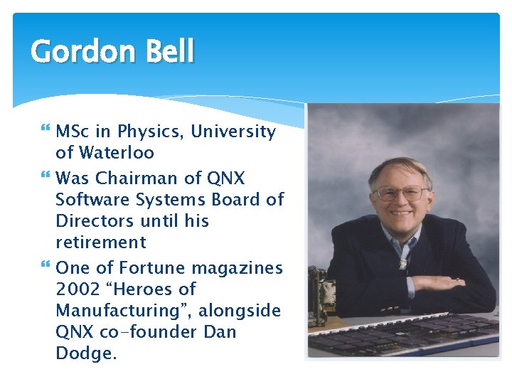 Gordon Bell MSc in Physics, University of Waterloo Was Chairman of QNX Software Systems
