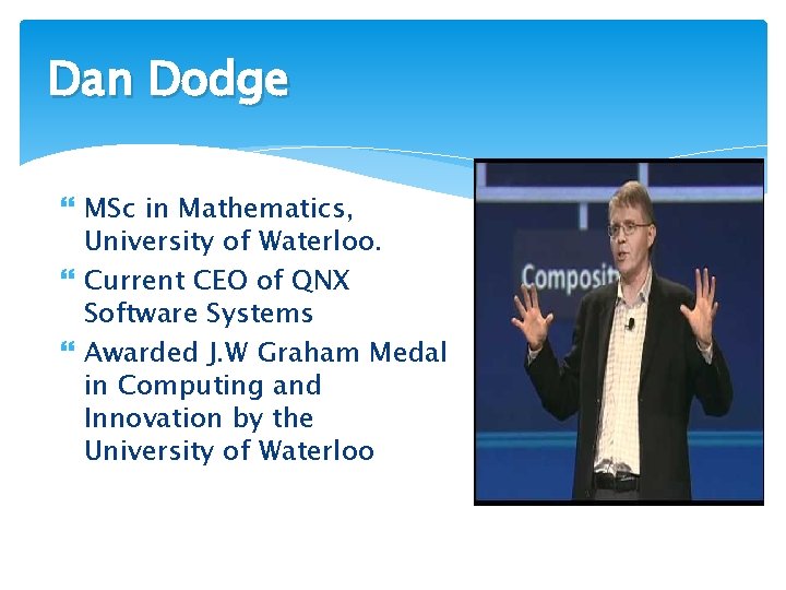 Dan Dodge MSc in Mathematics, University of Waterloo. Current CEO of QNX Software Systems