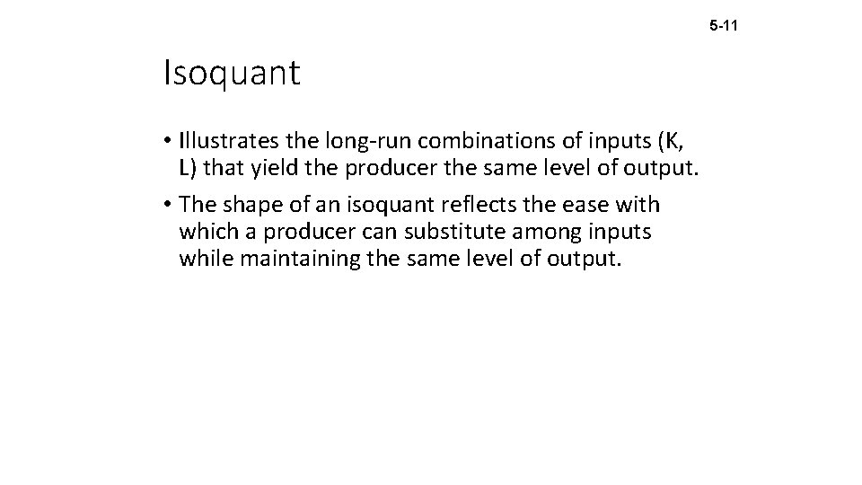 5 -11 Isoquant • Illustrates the long-run combinations of inputs (K, L) that yield