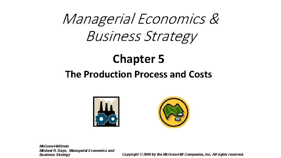 Managerial Economics & Business Strategy Chapter 5 The Production Process and Costs Mc. Graw-Hill/Irwin