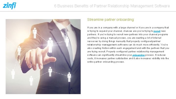 6 Business Benefits of Partner Relationship Management Software Streamline partner onboarding: If you are