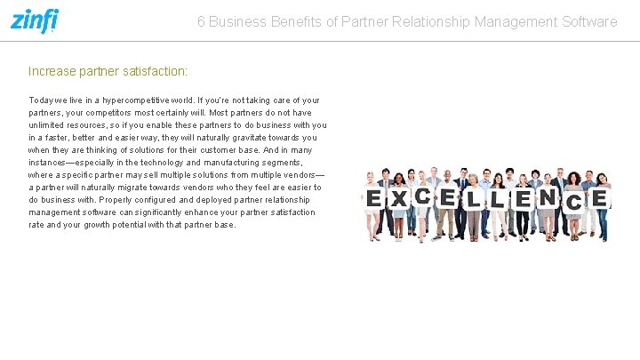 6 Business Benefits of Partner Relationship Management Software Increase partner satisfaction: Today we live
