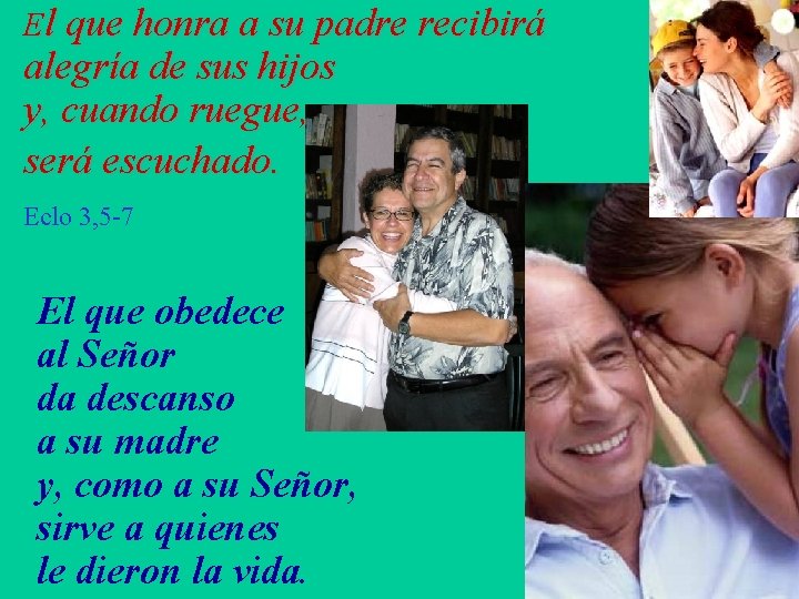 El que honra a su padre recibirá alegría de sus hijos y, cuando ruegue, El que honra a su padre recibirá alegría de sus hijos y, cuando ruegue,