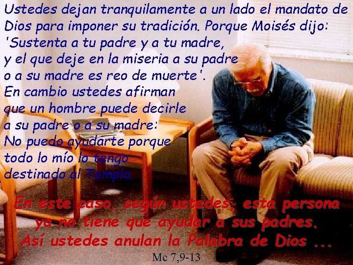 Ustedes dejan tranquilamente a un lado el mandato de Dios para imponer su tradición. Ustedes dejan tranquilamente a un lado el mandato de Dios para imponer su tradición.