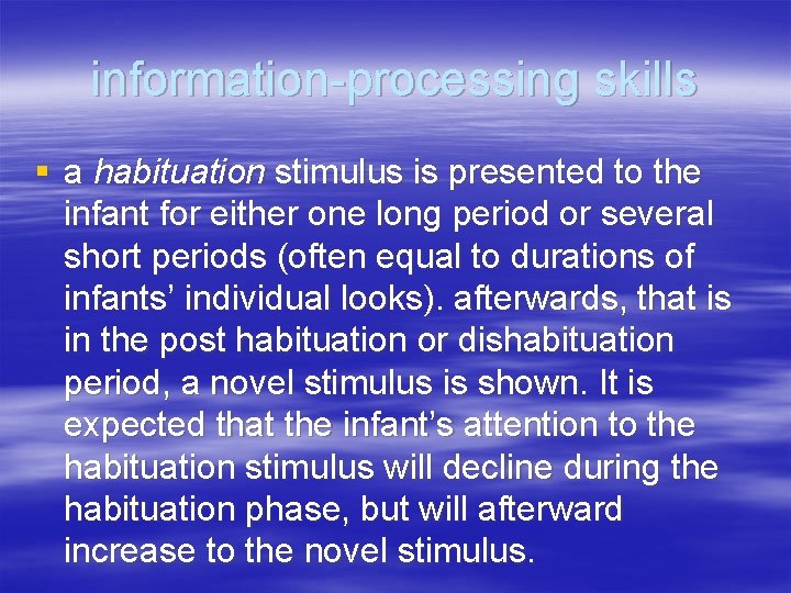 information-processing skills § a habituation stimulus is presented to the infant for either one