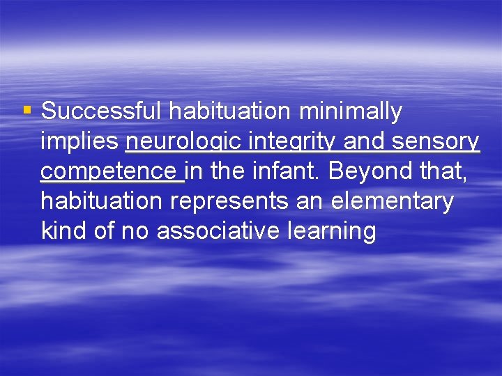 § Successful habituation minimally implies neurologic integrity and sensory competence in the infant. Beyond