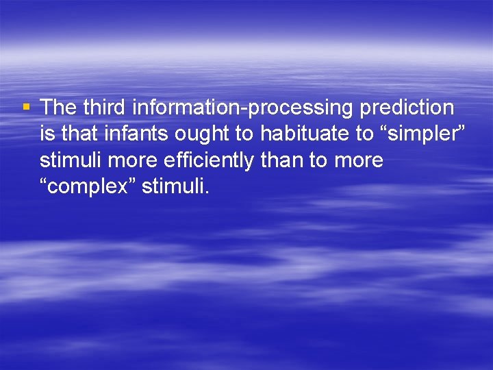 § The third information-processing prediction is that infants ought to habituate to “simpler” stimuli