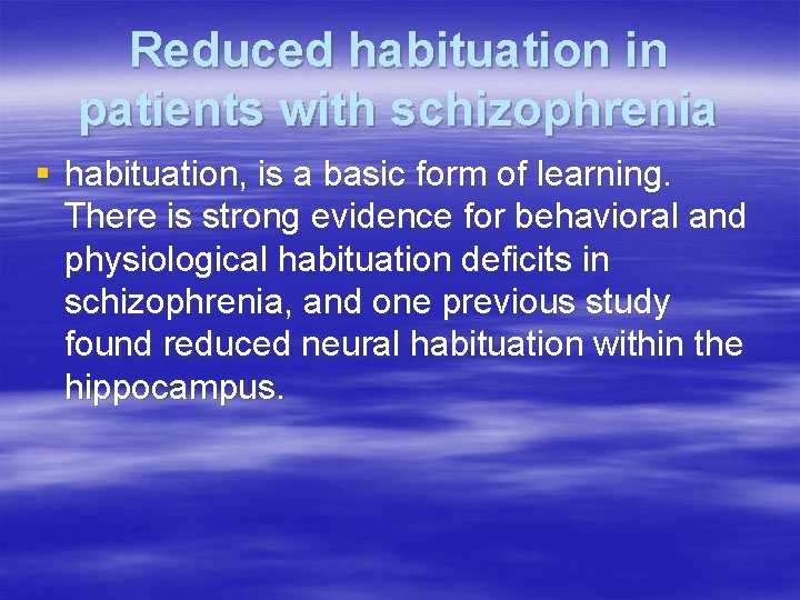 Reduced habituation in patients with schizophrenia § habituation, is a basic form of learning.