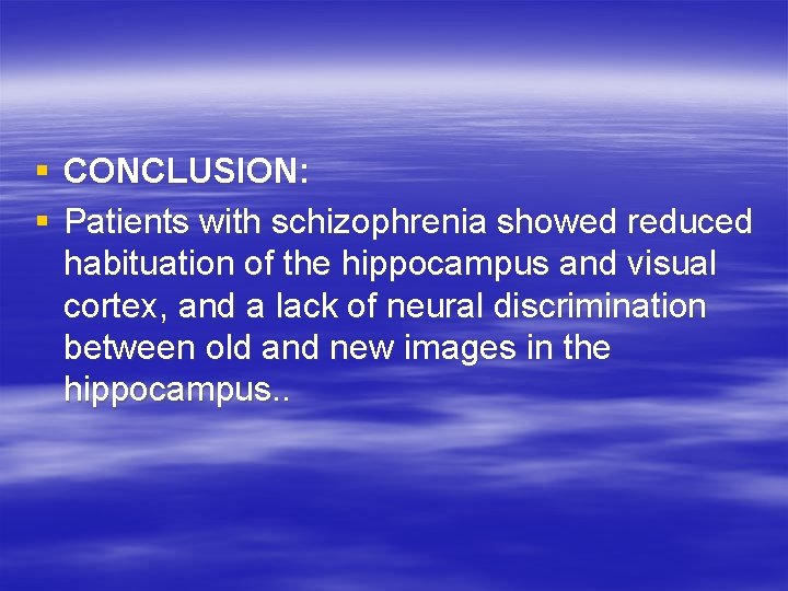 § CONCLUSION: § Patients with schizophrenia showed reduced habituation of the hippocampus and visual