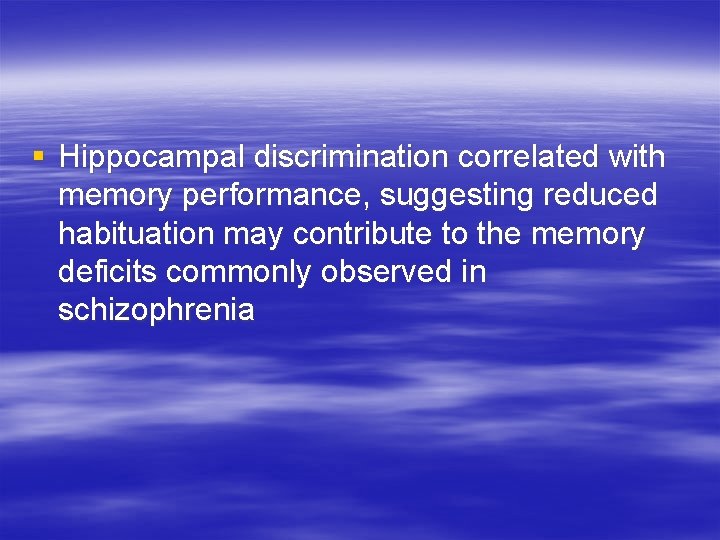 § Hippocampal discrimination correlated with memory performance, suggesting reduced habituation may contribute to the