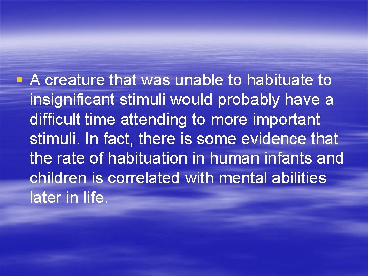 § A creature that was unable to habituate to insignificant stimuli would probably have