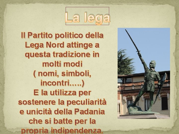 La lega Il Partito politico della Lega Nord attinge a questa tradizione in molti