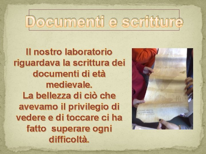 Documenti e scritture Il nostro laboratorio riguardava la scrittura dei documenti di età medievale.