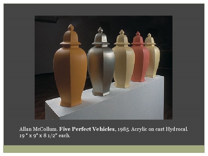 Allan Mc. Collum. Five Perfect Vehicles, 1985. Acrylic on cast Hydrocal. 19 " x