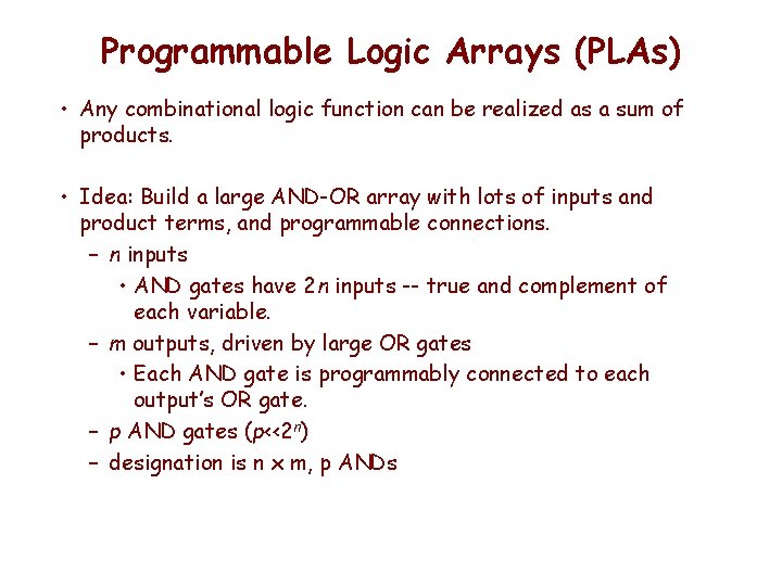 Programmable Logic Arrays (PLAs) • Any combinational logic function can be realized as a Programmable Logic Arrays (PLAs) • Any combinational logic function can be realized as a