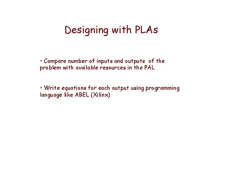 Designing with PLAs • Compare number of inputs and outputs of the problem with Designing with PLAs • Compare number of inputs and outputs of the problem with