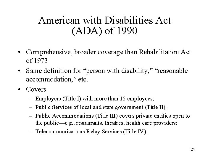 American with Disabilities Act (ADA) of 1990 • Comprehensive, broader coverage than Rehabilitation Act