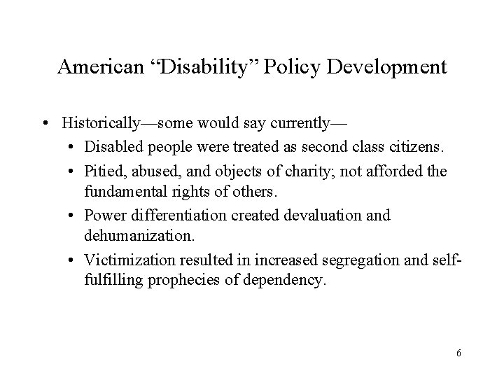 American “Disability” Policy Development • Historically—some would say currently— • Disabled people were treated