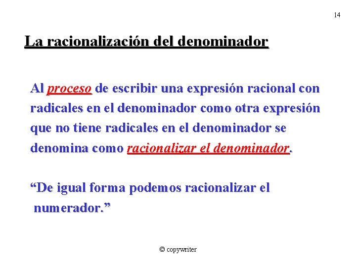 14 La racionalización del denominador Al proceso de escribir una expresión racional con radicales