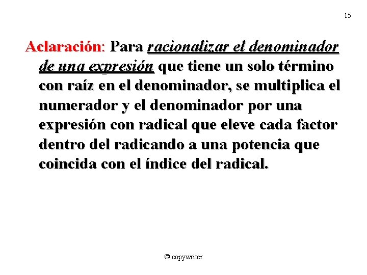 15 Aclaración: Para racionalizar el denominador de una expresión que tiene un solo término