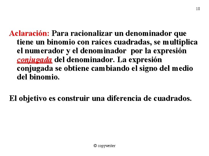 18 Aclaración: Para racionalizar un denominador que tiene un binomio con raíces cuadradas, se