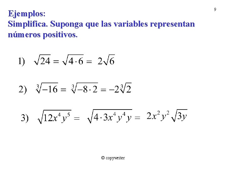 Ejemplos: Simplifica. Suponga que las variables representan números positivos. © copywriter 9 