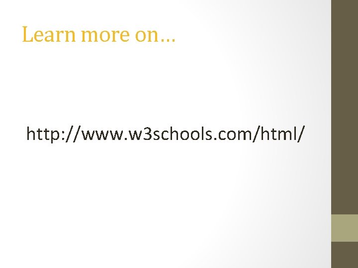 Learn more on… http: //www. w 3 schools. com/html/ 