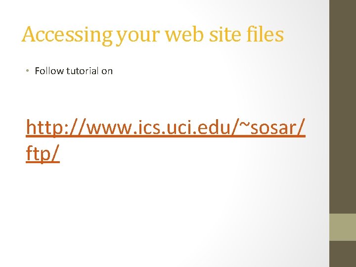 Accessing your web site files • Follow tutorial on http: //www. ics. uci. edu/~sosar/