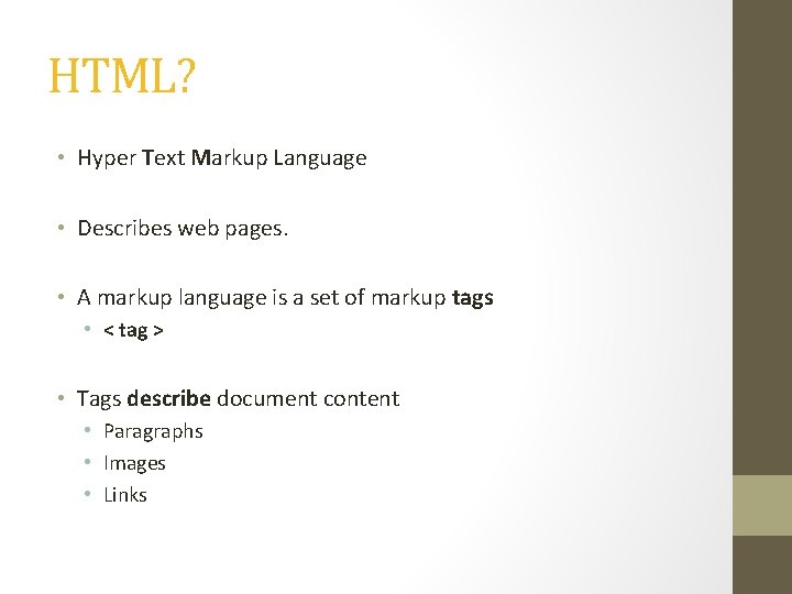 HTML? • Hyper Text Markup Language • Describes web pages. • A markup language