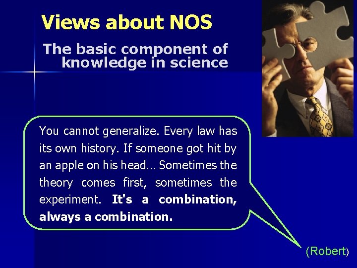 Views about NOS The basic component of knowledge in science You cannot generalize. Every