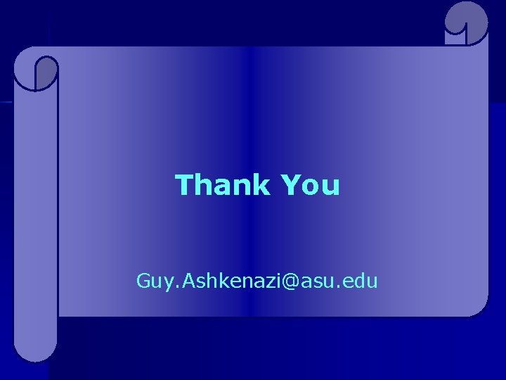 Thank You Guy. Ashkenazi@asu. edu 