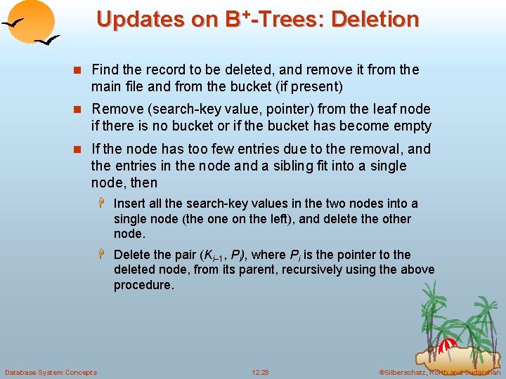 Updates on B+-Trees: Deletion n Find the record to be deleted, and remove it