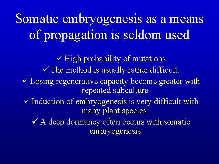 Somatic embryogenesis as a means of propagation is seldom used ü High probability of